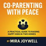Co-Parenting with Peace: A Practical Guide to Raising Happy Kids in Two Homes