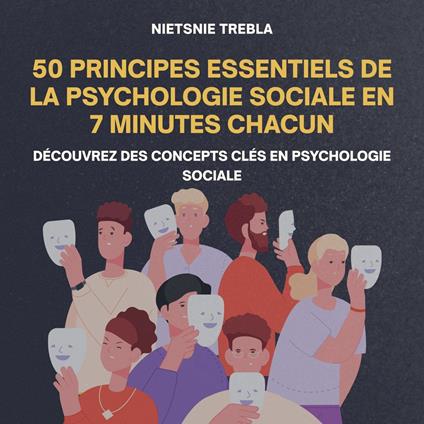 50 principes essentiels de la psychologie sociale en 7 minutes chacun