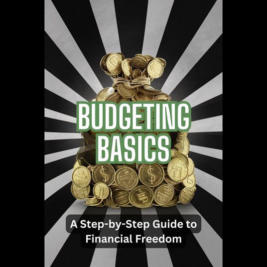 Budgeting Basics: A Step-by-Step Guide to Financial Freedom