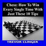 Chess: How to Win Every Single Time with Just These 10 Tips