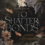 To Shatter Bonds
