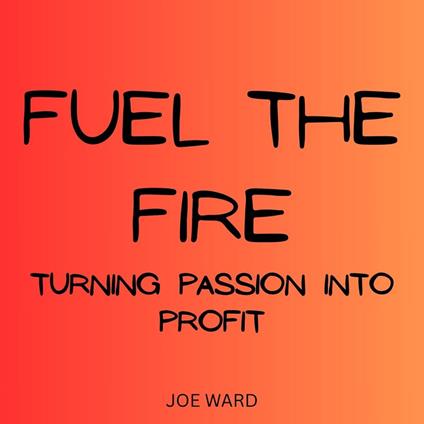Fuel the Fire: Turning Passion into Profit