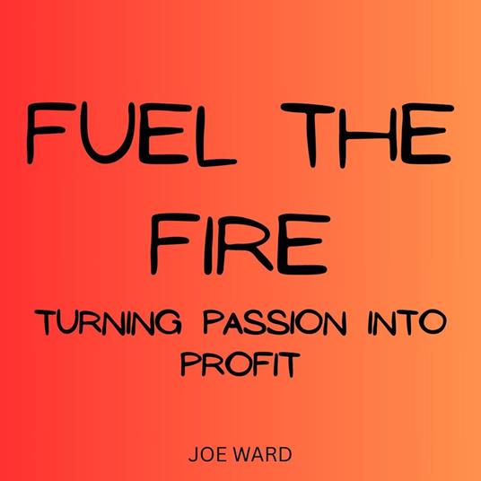 Fuel the Fire: Turning Passion into Profit