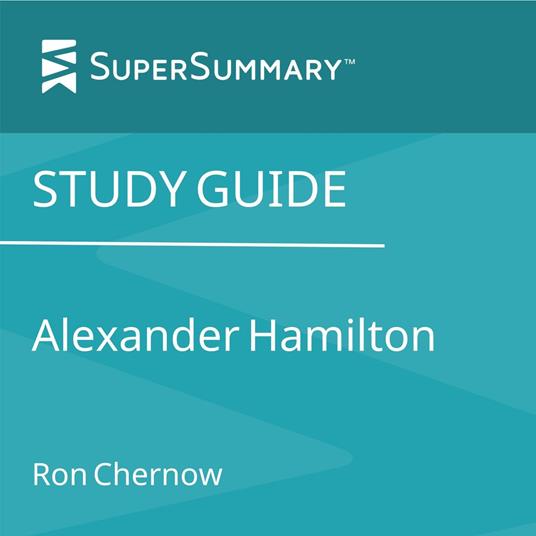 Study Guide: Alexander Hamilton by Ron Chernow (SuperSummary)