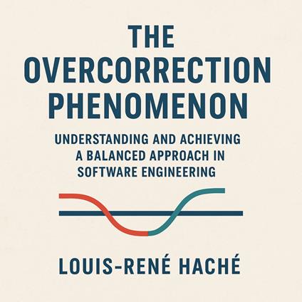 Overcorrection Phenomenon, The: Understanding and Achieving a Balanced Approach in Software Engineering