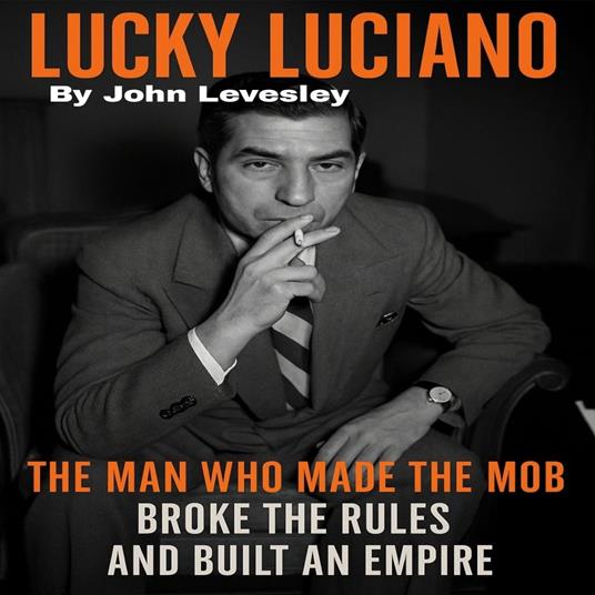 Man Who Made the Mob, Broke the Rules, and Built an Empire, The