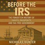 Before the IRS: The Forgotten History of Tariffs, Prosperity, and Tax-Free Government