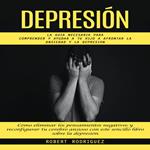 Depresión: La Guia Necesaria Para Comprender Y Ayudar A Tu Hijo A Afrontar La Ansiedad Y La Depresion (Cómo eliminar los pensamientos negativos y reconfigurar tu cerebro ansioso con este sencillo libro sobre la depresión)