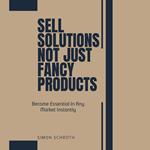 Sell Solutions Not Just Fancy Products