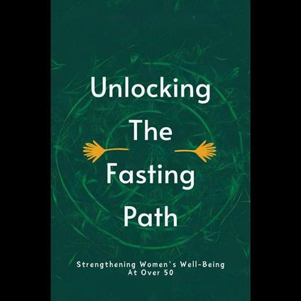 Unlocking The Fasting Path: Strengthening Women's Well-Being At Over 50