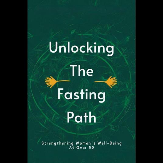 Unlocking The Fasting Path: Strengthening Women's Well-Being At Over 50