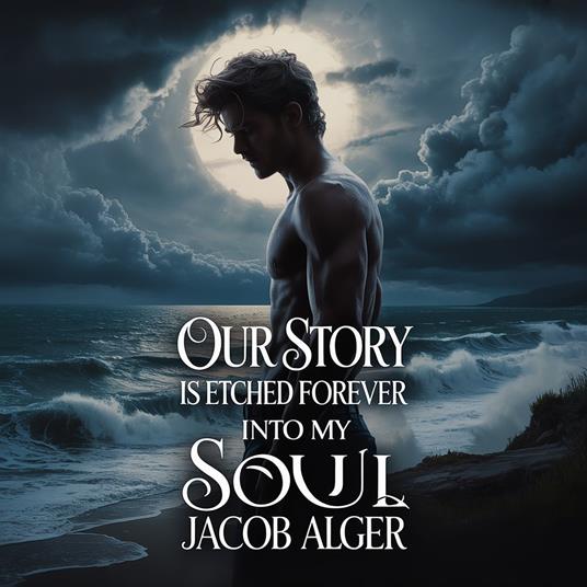 Our story is etched forever into my soul