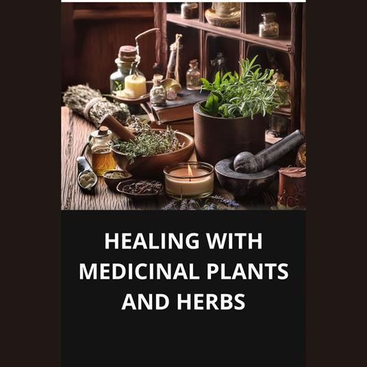 HEALING WITH MEDICINAL PLANTS AND HERBS