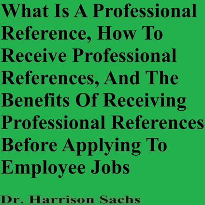 What Is A Professional Reference, How To Receive Professional References, And The Benefits Of Receiving Professional References Before Applying To Employee Jobs