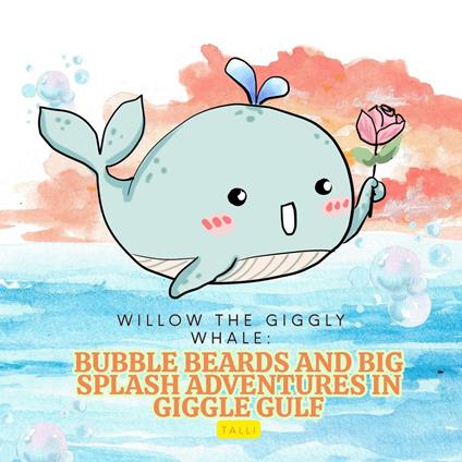 Willow the Giggly Whale: Bubble Beards and Big Splash Adventures in Giggle Gulf