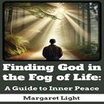 Finding God in the Fog of Life: A Guide to Inner Peace.
