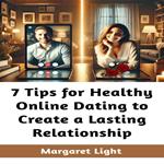 7 Tips for Healthy Online Dating to Create a Lasting Relationship