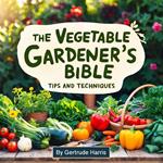 Vegetable Gardener's Bible, The
