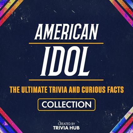 American Idol - The Ultimate Trivia And Curious Facts Collection