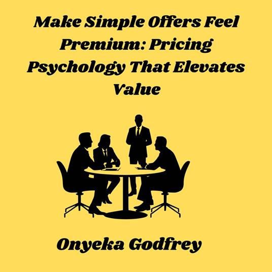 Make Simple Offers Feel Premium: Pricing Psychology That Elevates Value