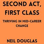 Second Act, First Class: Thriving in Mid-Career Change