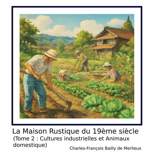 La Maison Rustique du 19ème siècle (Tome 2 : Cultures industrielles et Animaux domestique)