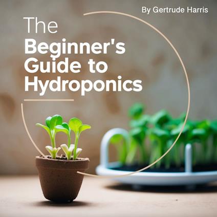 Beginner's Guide to Hydroponics, The