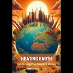 Heating Earth: Unveiling the Climate Crisis