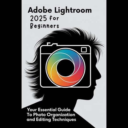 Adobe Lightroom 2025 for Beginners: Your Essential Guide to Photo Organization and Editing Techniques
