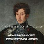 Inside Napoleon's Army: A Soldier's Story of Glory and Survival, Marching with Marshal Ney (1804-1814) by Aimery de Montesquiou, duc de Fezensac