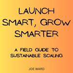 Launch Smart, Grow Smarter: A Field Guide to Sustainable Scaling