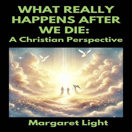 What Really Happens After We Die: A Christian Perspective