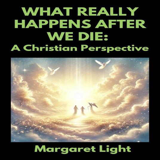 What Really Happens After We Die: A Christian Perspective