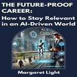 Future-Proof Career, The: How to Stay Relevant in an AI-Driven World