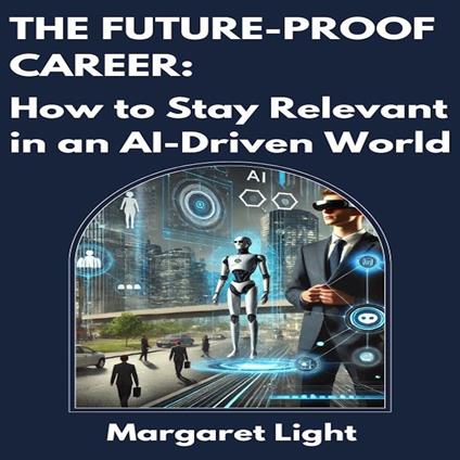 Future-Proof Career, The: How to Stay Relevant in an AI-Driven World
