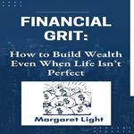 Financial Grit: How to Build Wealth Even When Life Isn’t Perfect