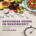 Gesundes Essen in Rekordzeit Schnelle, nahrhafte und leckere Rezepte für Vielbeschäftigte