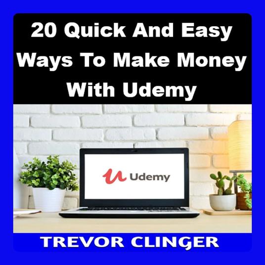 20 Quick And Easy Ways To Make Money With Udemy