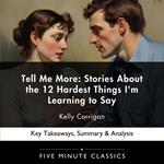 Tell Me More: Stories About the 12 Hardest Things I'm Learning to Say by Kelly Corrigan