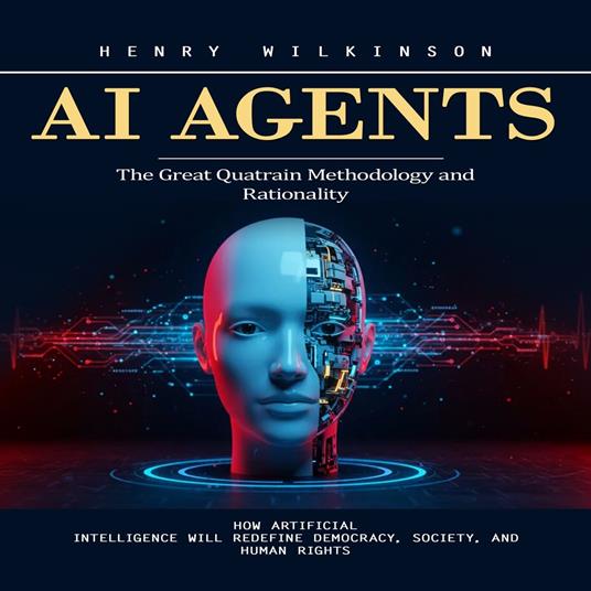 Ai Agents: Build and Automate Profitable Strategies With Artificial Intelligence (How Artificial Intelligence Will Redefine Democracy, Society, and Human Rights)