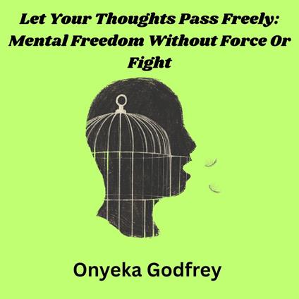 Let Your Thoughts Pass Freely: Mental Freedom Without Force Or Fight