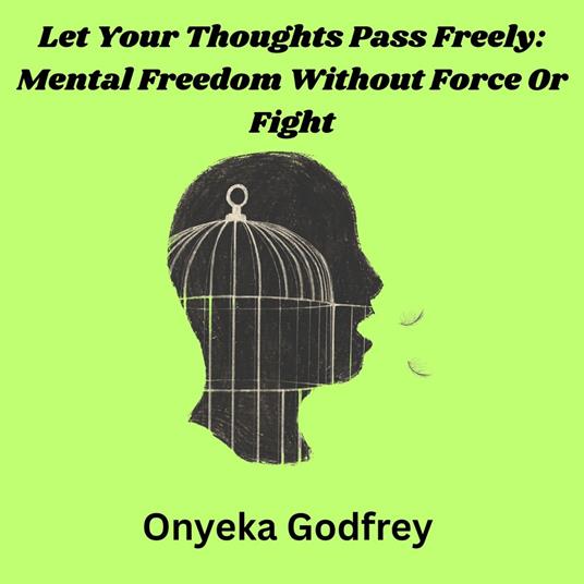 Let Your Thoughts Pass Freely: Mental Freedom Without Force Or Fight