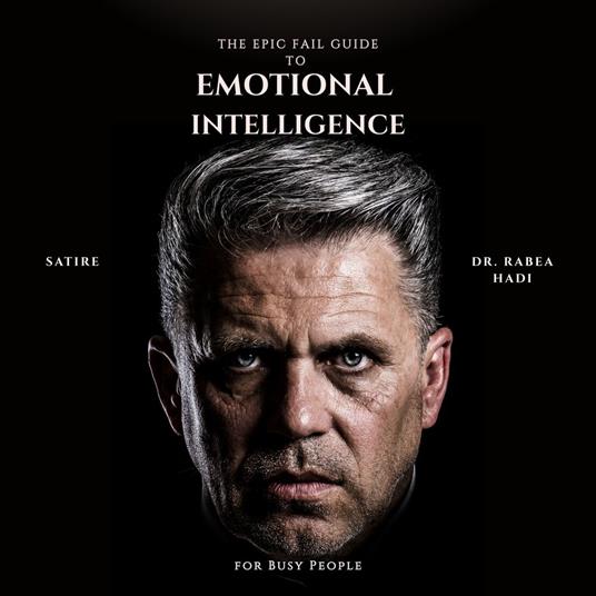 Epic Fail Guide to Emotional Intelligence for Busy People, The
