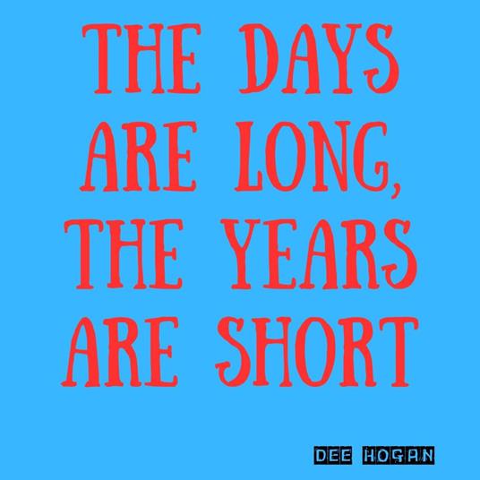 Days Are Long, The Years Are Short, The