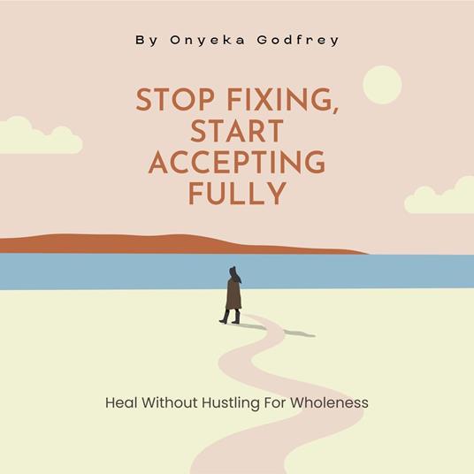 Stop Fixing, Start Accepting Fully
