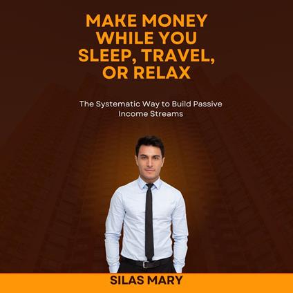 Make Money While You Sleep, Travel, or Relax