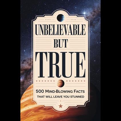 Unbelievable But True: 500 Mind-Blowing Facts That Will Leave You Stunned"