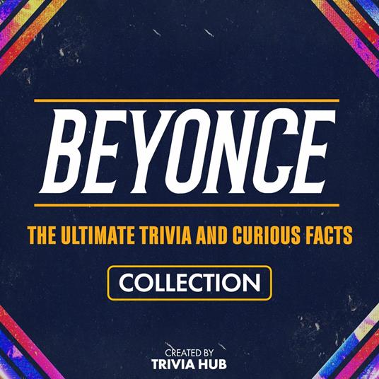 Beyonce - The Ultimate Trivia And Curious Facts Collection