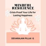 Mindful Resilience: Crisis-Proof Your Life for Lasting Happiness