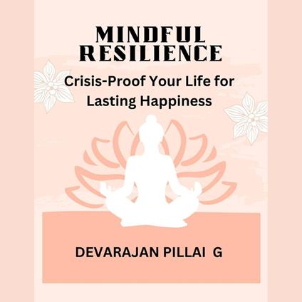 Mindful Resilience: Crisis-Proof Your Life for Lasting Happiness